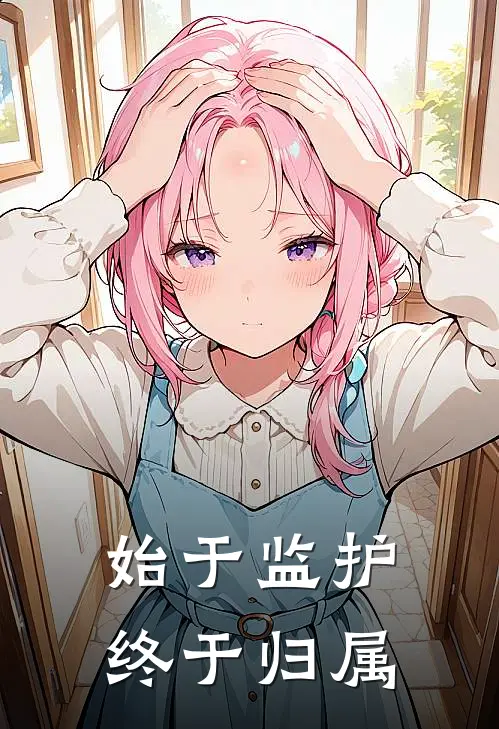 始于监护，终于归属(历珏叶亭初)_历珏叶亭初热门小说