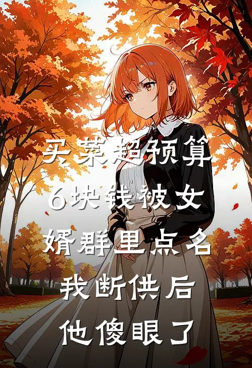 买菜超预算6块钱被女婿群里点名，我断供后他傻眼了俊俊周建国小说推荐完本_热门小说大全买菜超预算6块钱被女婿群里点名，我断供后他傻眼了(俊俊周建国)