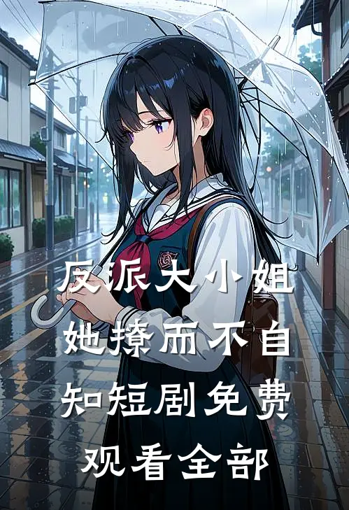 反派大小姐她撩而不自知短剧免费观看全部