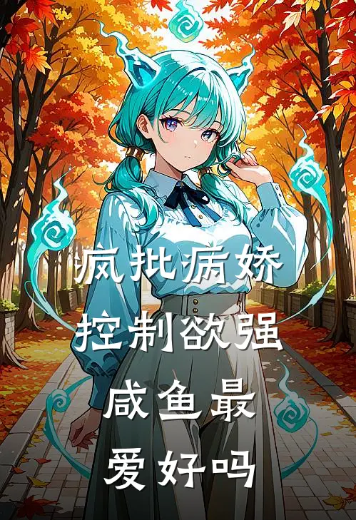 疯批病娇控制欲强，咸鱼最爱好吗彩月慕晚完结版免费阅读_疯批病娇控制欲强，咸鱼最爱好吗全章节免费在线阅读