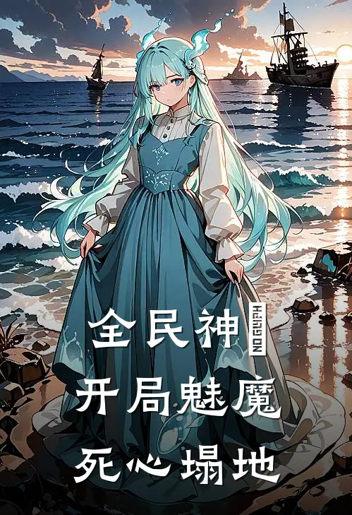 全民神祇：开局魅魔死心塌地苏哲张浩全文免费阅读_热门小说大全全民神祇：开局魅魔死心塌地苏哲张浩