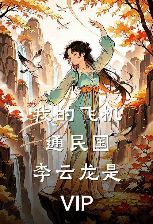 我的飞机通民国，李云龙是VIP林洛李云龙完本热门小说_小说完结版我的飞机通民国，李云龙是VIP(林洛李云龙)