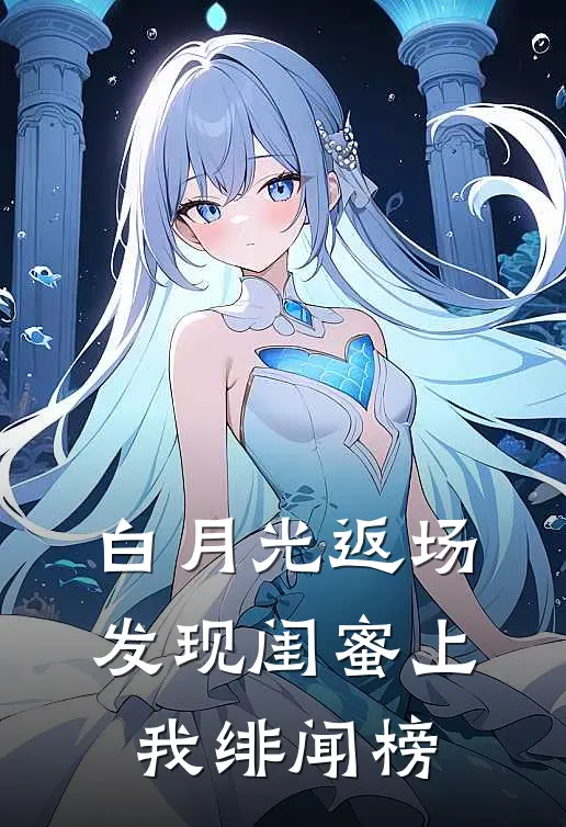 白月光返场，发现闺蜜上我绯闻榜