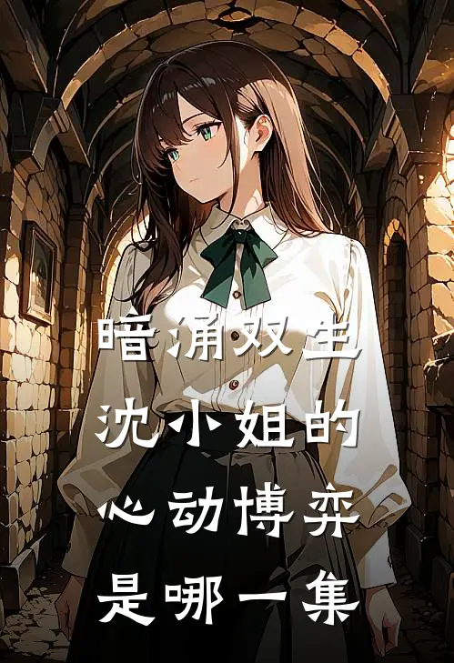 暗涌双生沈小姐的心动博弈是哪一集